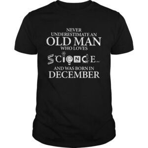 Never Underestimate An Old Man Who Loves Science And Was Born In December Shirt